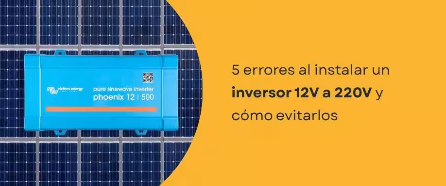 5 errores al instalar un inversor 12V a 220V y cómo evitarlos