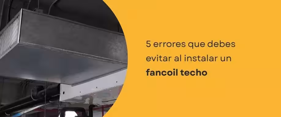 5 errores que debes evitar al instalar un fancoil techo