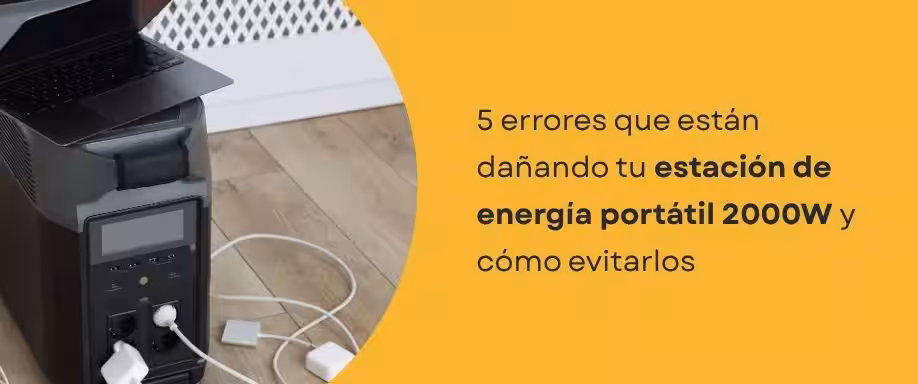 5 errores que están dañando tu estación de energía portátil 2000W y cómo evitarlos