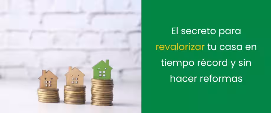 El secreto para revalorizar tu casa en tiempo récord y sin hacer reformas El secreto para revalorizar tu casa en tiempo récord y sin hacer reformas