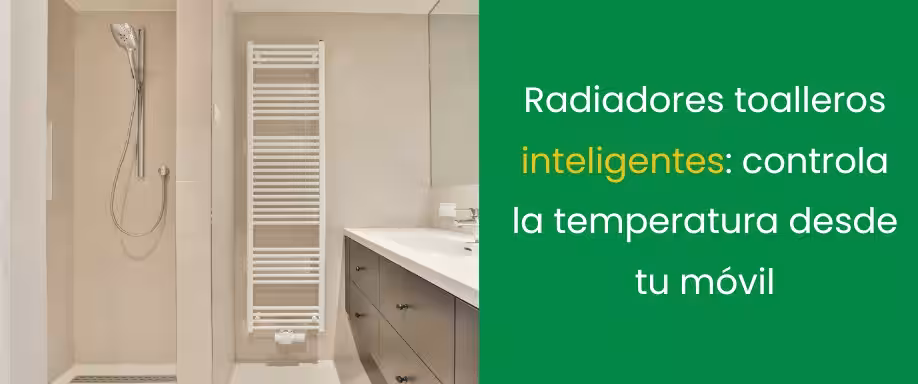 Radiadores toalleros inteligentes: controla la temperatura desde tu móvil