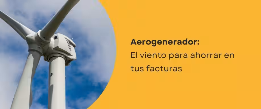 Aerogenerador: El viento para ahorrar en tus facturas