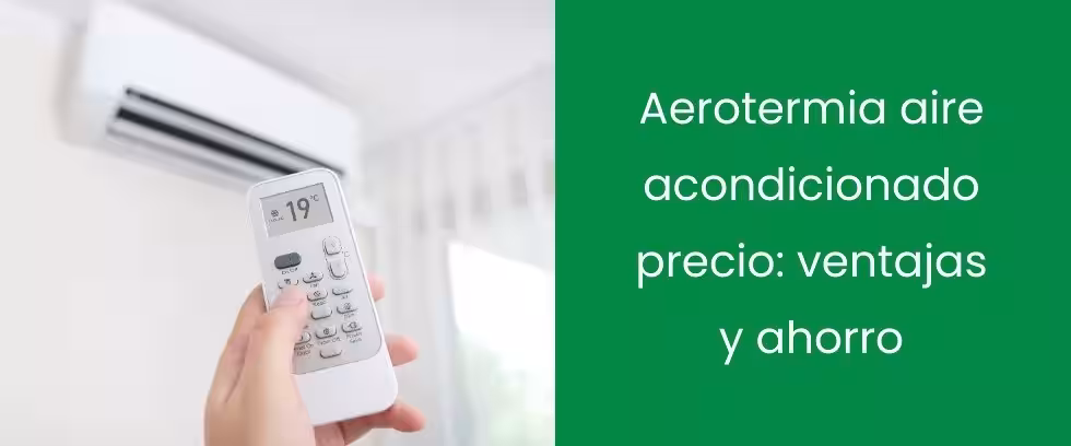 Aerotermia aire acondicionado precio: ventajas y ahorro