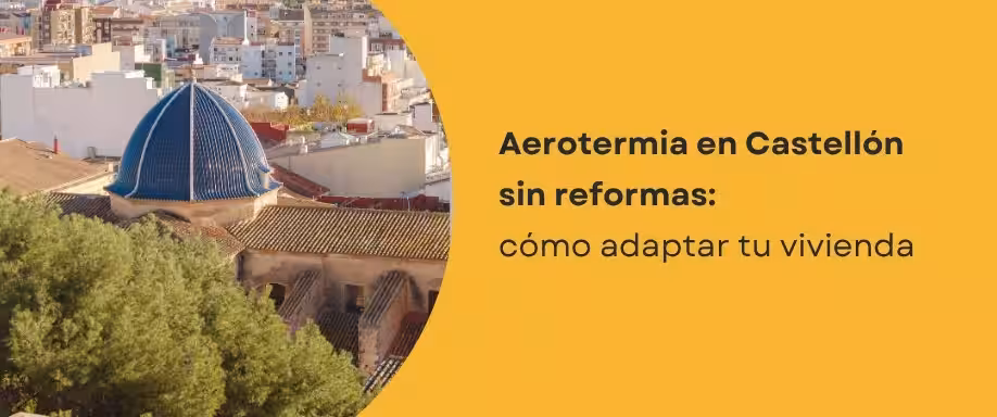 Aerotermia en Castellón sin reformas: cómo adaptar tu vivienda
