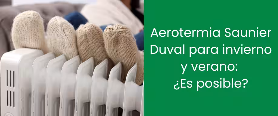 Aerotermia Saunier Duval para invierno y verano: ¿Es posible? Aerotermia Saunier Duval para invierno y verano: ¿Es posible?
