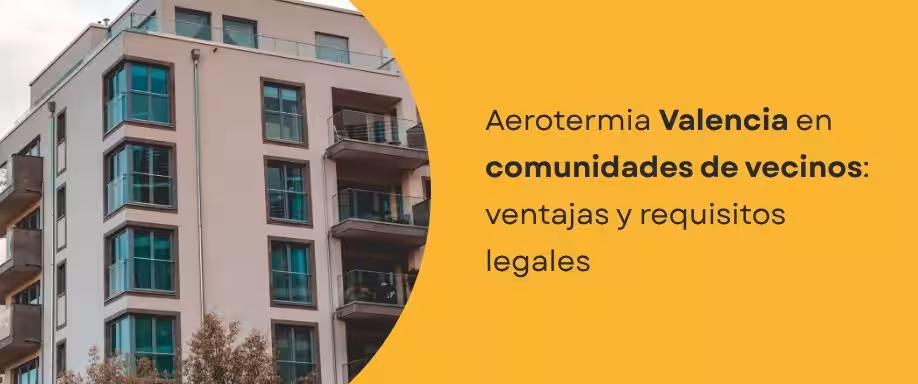 Aerotermia Valencia en comunidades de vecinos: ventajas y requisitos legales
