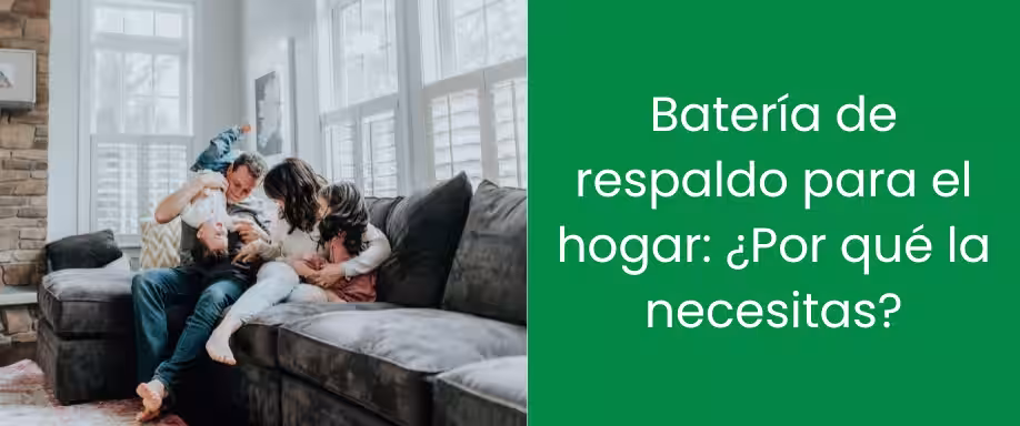Batería de respaldo para el hogar: ¿Por qué la necesitas?