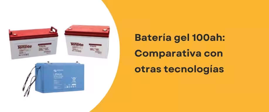 Batería gel 100ah: Comparativa con otras tecnologías