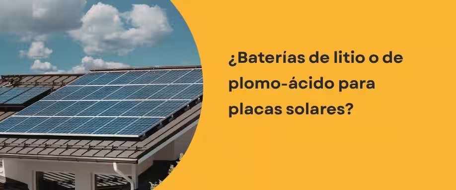 ¿Baterías de litio o de plomo-ácido para placas solares?