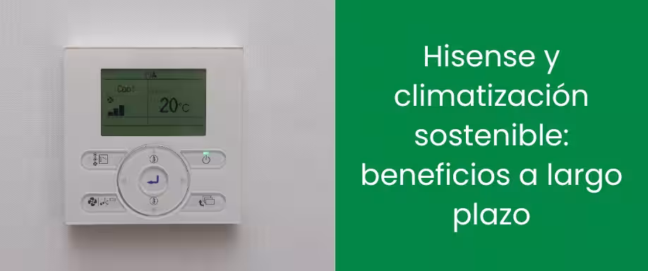Hisense y climatización sostenible: beneficios a largo plazo Hisense y climatización sostenible: beneficios a largo plazo