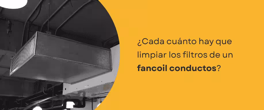¿Cada cuánto hay que limpiar los filtros de un fancoil conductos?