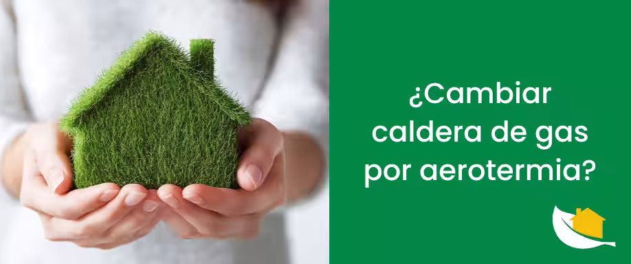 ¿Cambiar caldera de gas por aerotermia​?