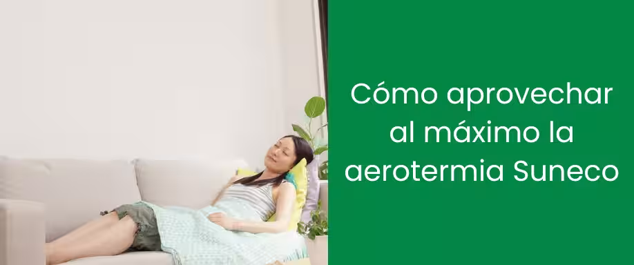 Cómo aprovechar al máximo la aerotermia Suneco