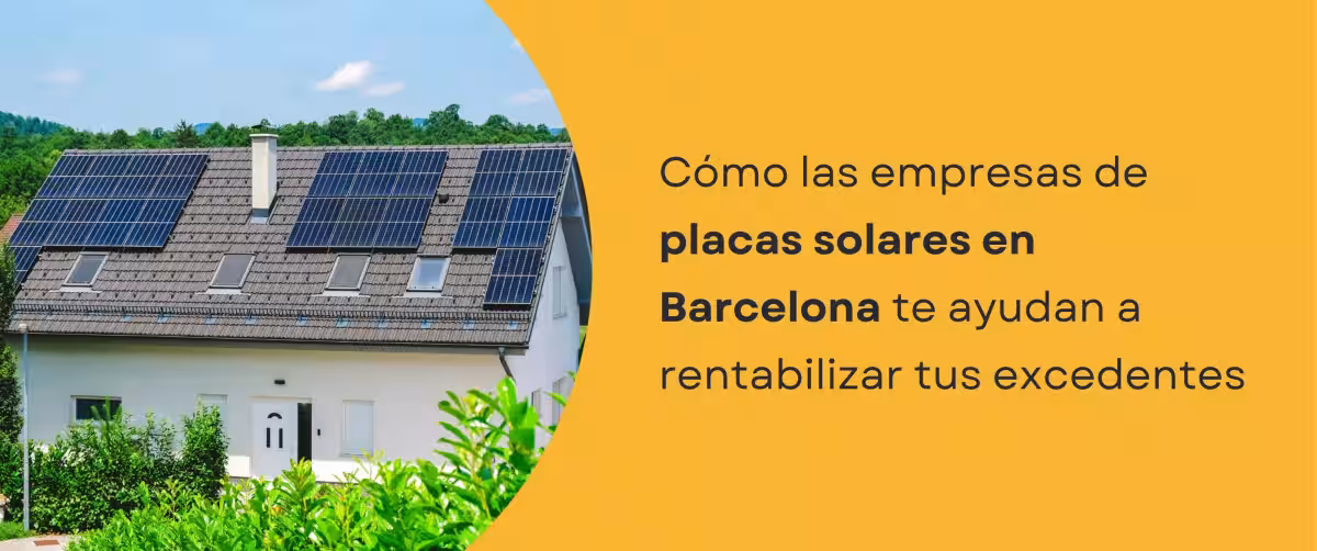 Cómo las empresas de placas solares en Barcelona te ayudan a rentabilizar tus excedentes