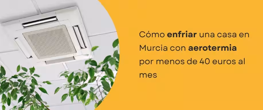Cómo enfriar una casa con aerotermia Murcia por menos de 40€ al mes