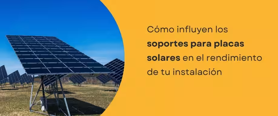 Cómo influyen los soportes para placas solares en el rendimiento de tu instalación