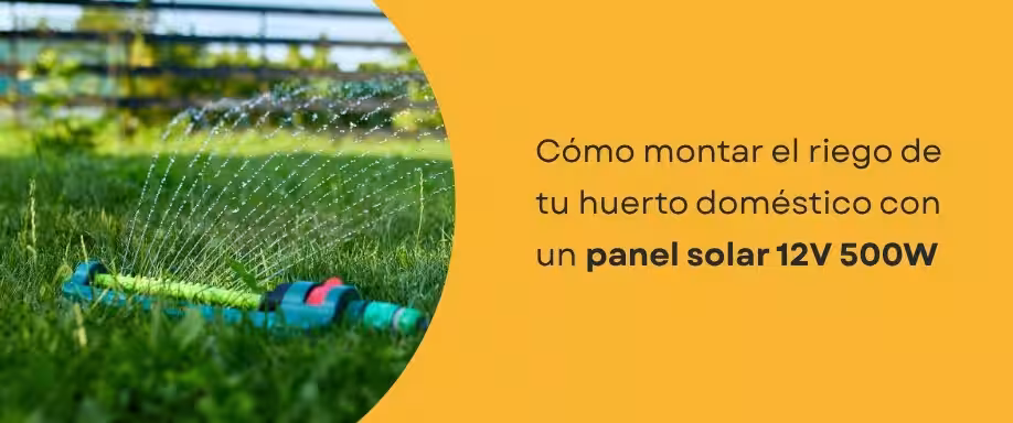 Cómo montar el riego de tu huerto doméstico con un panel solar 12V 500W