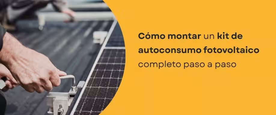 Cómo montar un kit de autoconsumo fotovoltaico completo paso a paso