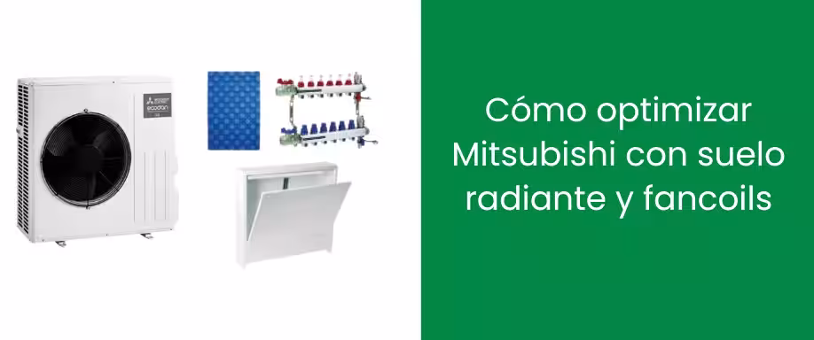 Cómo optimizar Mitsubishi con suelo radiante y fancoils
