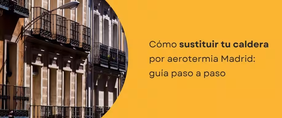 Cómo sustituir tu caldera por aerotermia Madrid: guía paso a paso