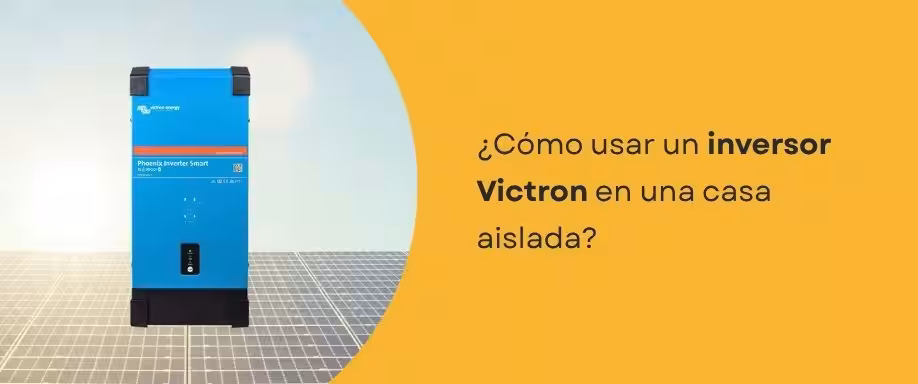 ¿Cómo usar un inversor Victron en una casa aislada? ¿Cómo usar un inversor Victron en una casa aislada?