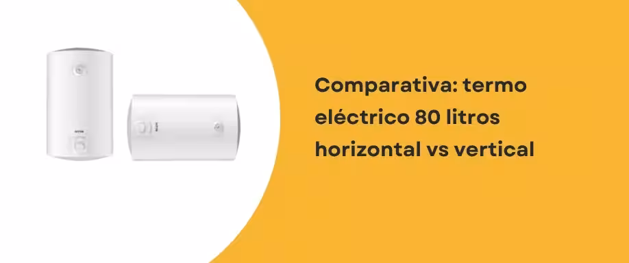 Comparativa: termo eléctrico 80 litros horizontal vs vertical