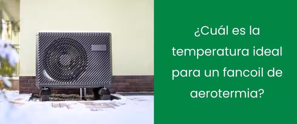 ¿Cuál es la temperatura ideal para un fancoil de aerotermia?