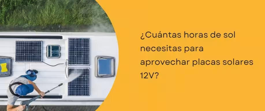 ¿Cuántas horas de sol necesitas para aprovechar placas solares 12V?