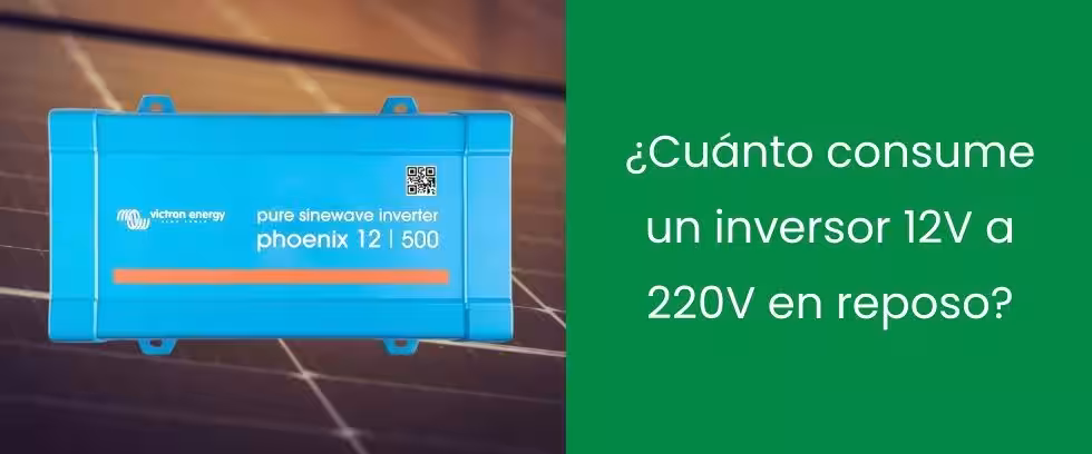 ¿Cuánto consume un inversor 12V a 220V en reposo? ¿Cuánto consume un inversor 12V a 220V en reposo?