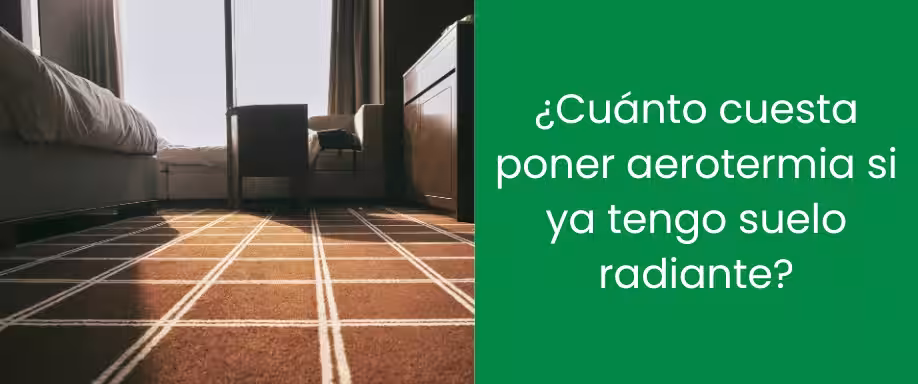 ¿Cuánto cuesta poner aerotermia si ya tengo suelo radiante?