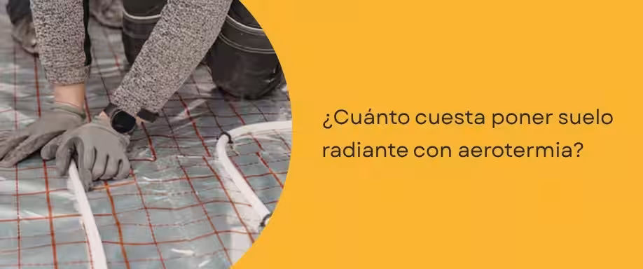 ¿Cuánto cuesta poner suelo radiante con aerotermia?