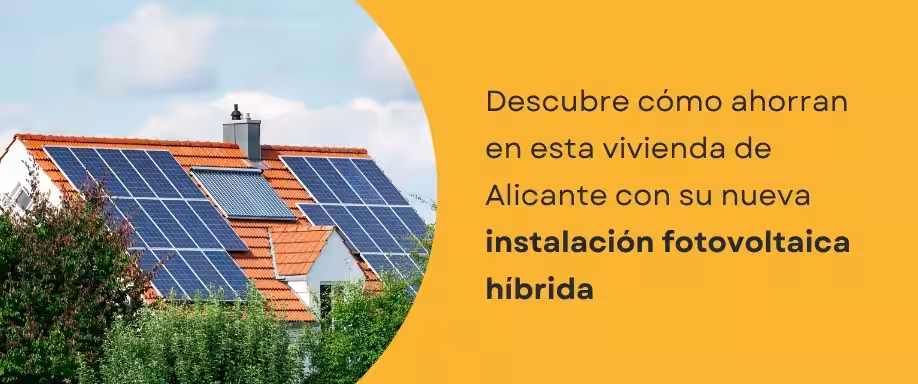 Descubre cómo ahorran en esta vivienda de Alicante con su nueva instalación fotovoltaica híbrida