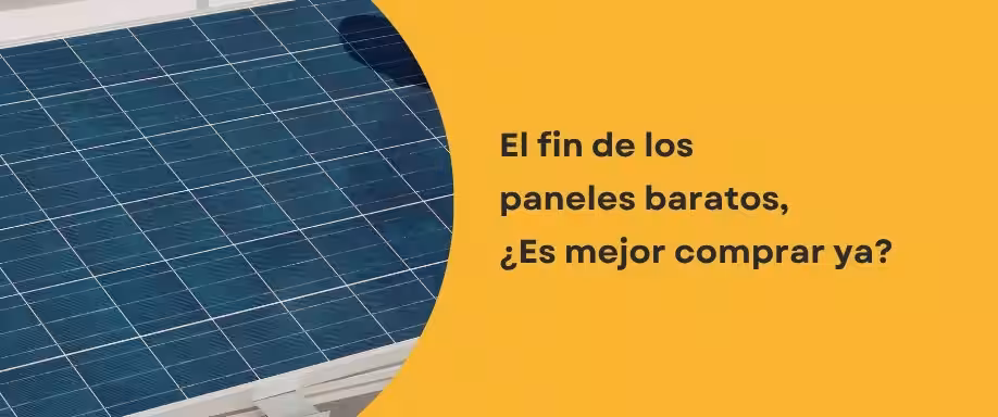 El fin de los paneles baratos: ¿Es mejor comprar ya?