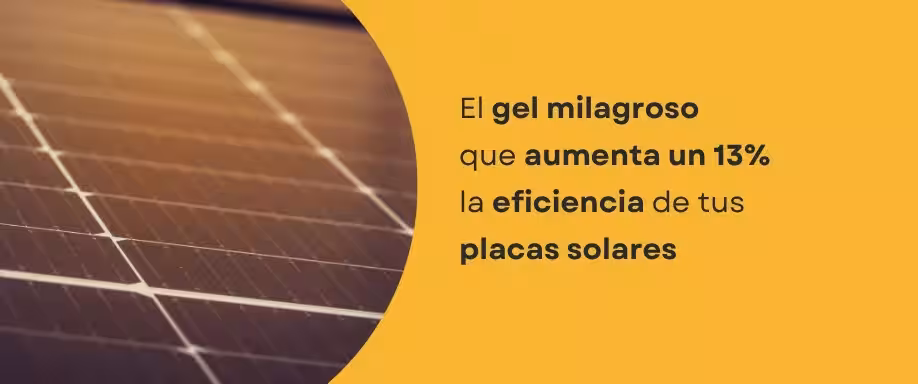 El gel milagroso que aumenta un 13% la eficiencia de tus placas solares