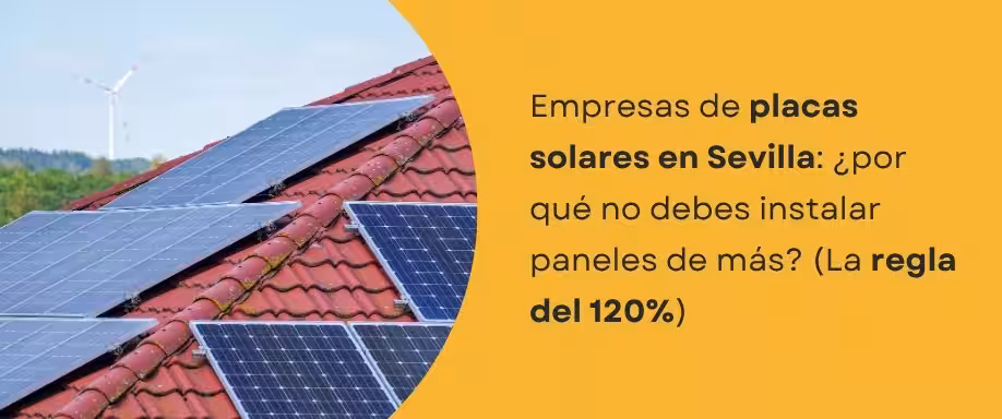 Empresas de placas solares en Sevilla: ¿Por qué no debes instalar paneles de más? (La regla del 120%)