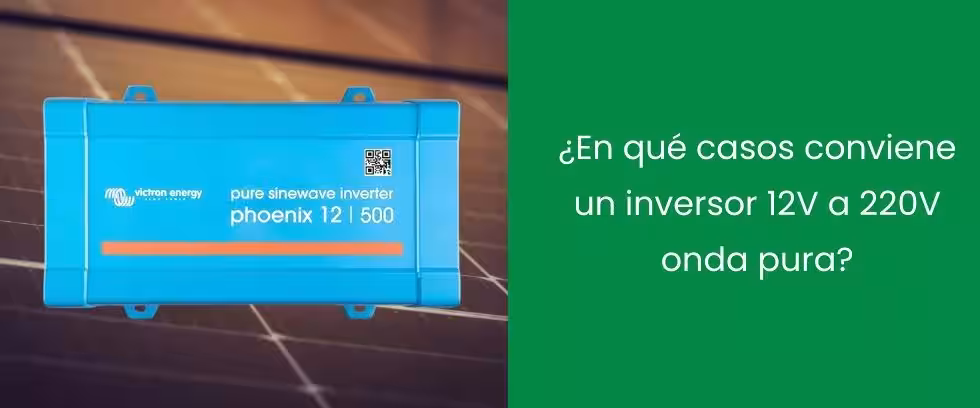 ¿En qué casos conviene un inversor 12V a 220V onda pura?