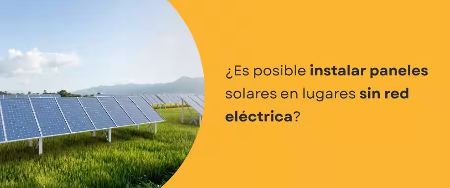 ¿Es posible instalar paneles solares en lugares sin red eléctrica?