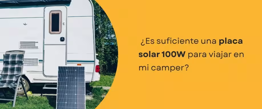 ¿Es suficiente una placa solar 100W para viajar en mi camper?