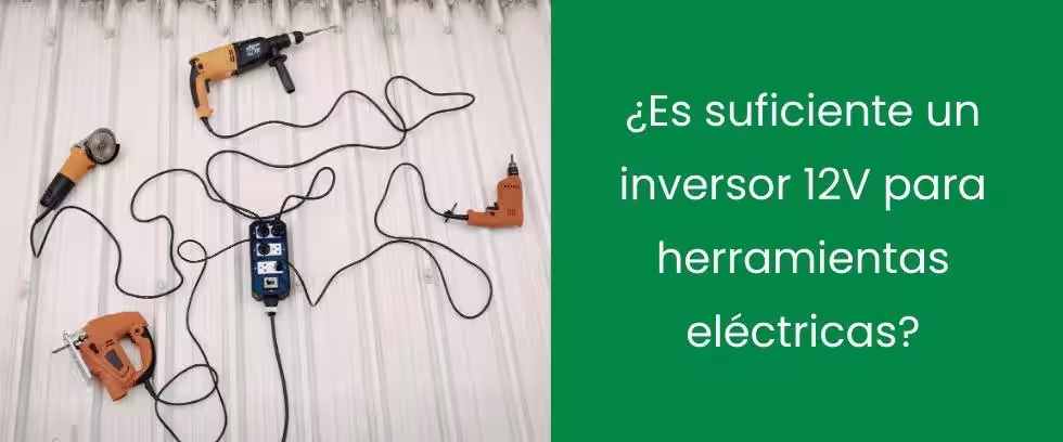 ¿Es suficiente un inversor 12V para herramientas eléctricas?