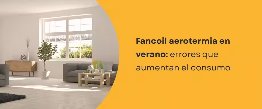 Fancoil aerotermia en verano: errores que aumentan el consumo
