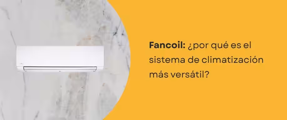 Fancoil: ¿por qué es el sistema de climatización más versátil?