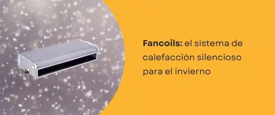 Fancoils: el sistema de calefacción silencioso para el invierno