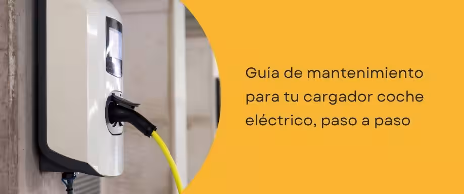 Guía de mantenimiento para tu cargador coche eléctrico, paso a paso