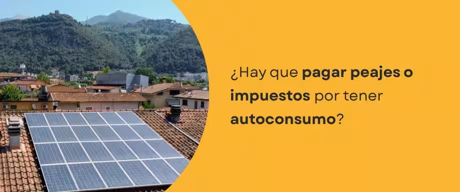 ¿Hay que pagar peajes o impuestos por tener autoconsumo?