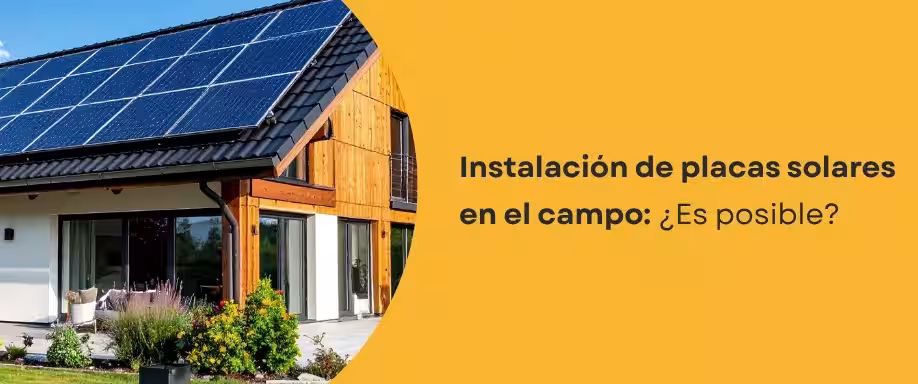 Instalación de placas solares en el campo​: ¿Es posible?