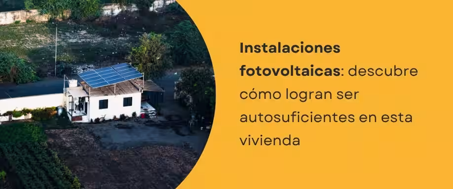 Instalaciones fotovoltaicas: Descubre cómo logran ser autosuficientes en esta vivienda