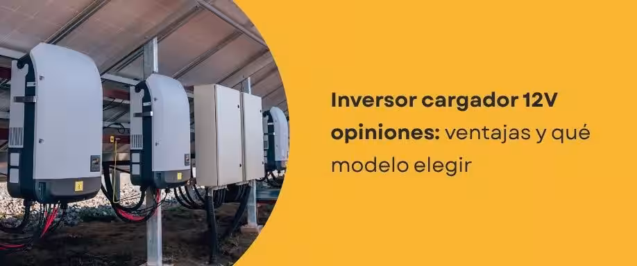 Inversor cargador 12V opiniones: ventajas y qué modelo elegir