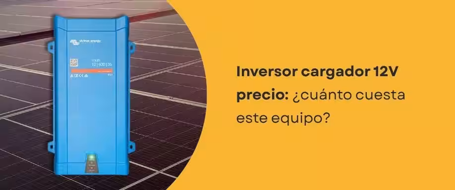 Inversor cargador 12V precio: ¿cuánto cuesta este equipo?