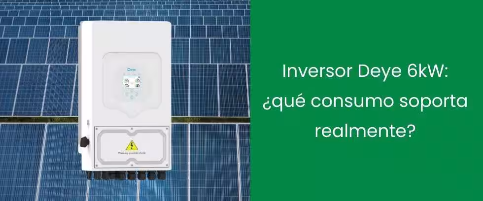 Inversor Deye 6kW: ¿qué consumo soporta realmente?