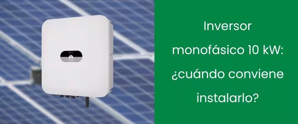 Inversor monofásico 10 kW: ¿cuándo conviene instalarlo?